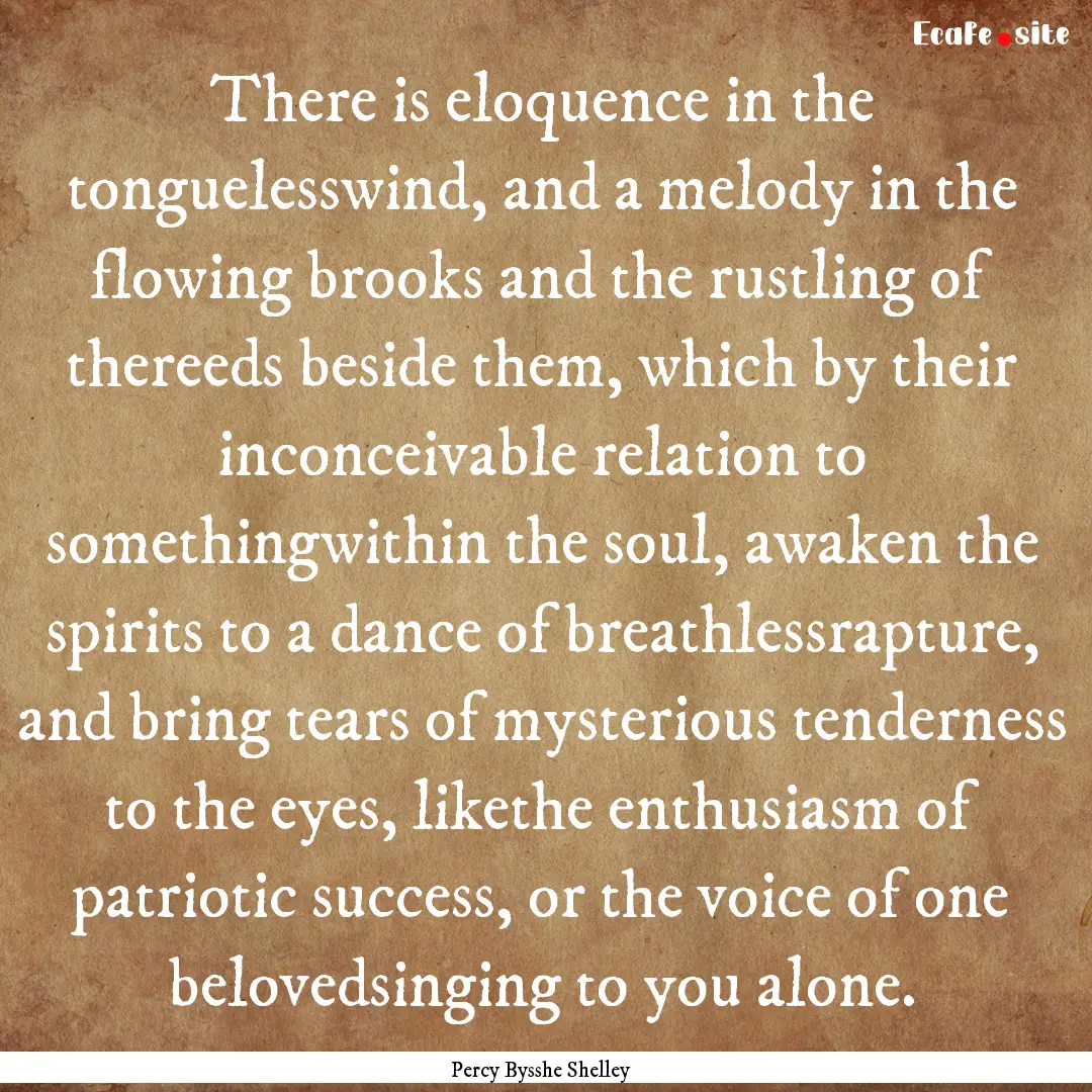 There is eloquence in the tonguelesswind,.... : Quote by Percy Bysshe Shelley