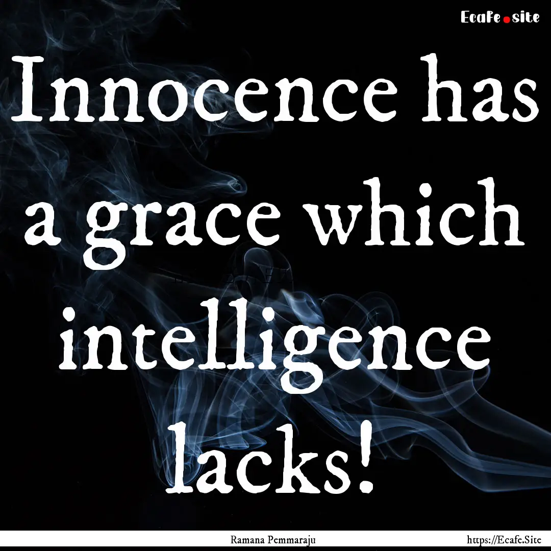 Innocence has a grace which intelligence.... : Quote by Ramana Pemmaraju