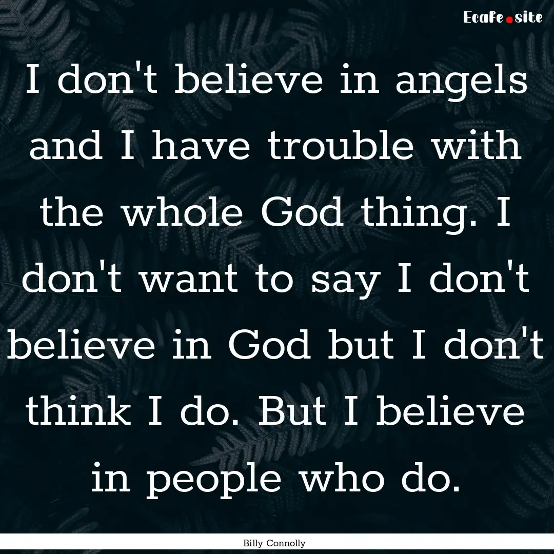 I don't believe in angels and I have trouble.... : Quote by Billy Connolly