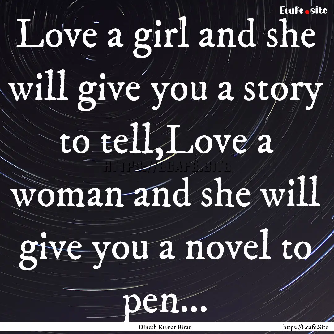 Love a girl and she will give you a story.... : Quote by Dinesh Kumar Biran