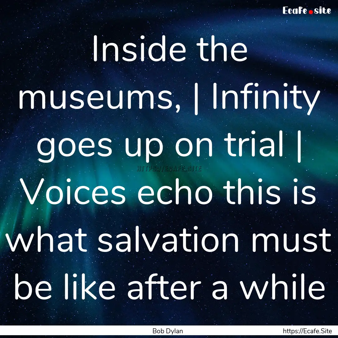 Inside the museums, | Infinity goes up on.... : Quote by Bob Dylan