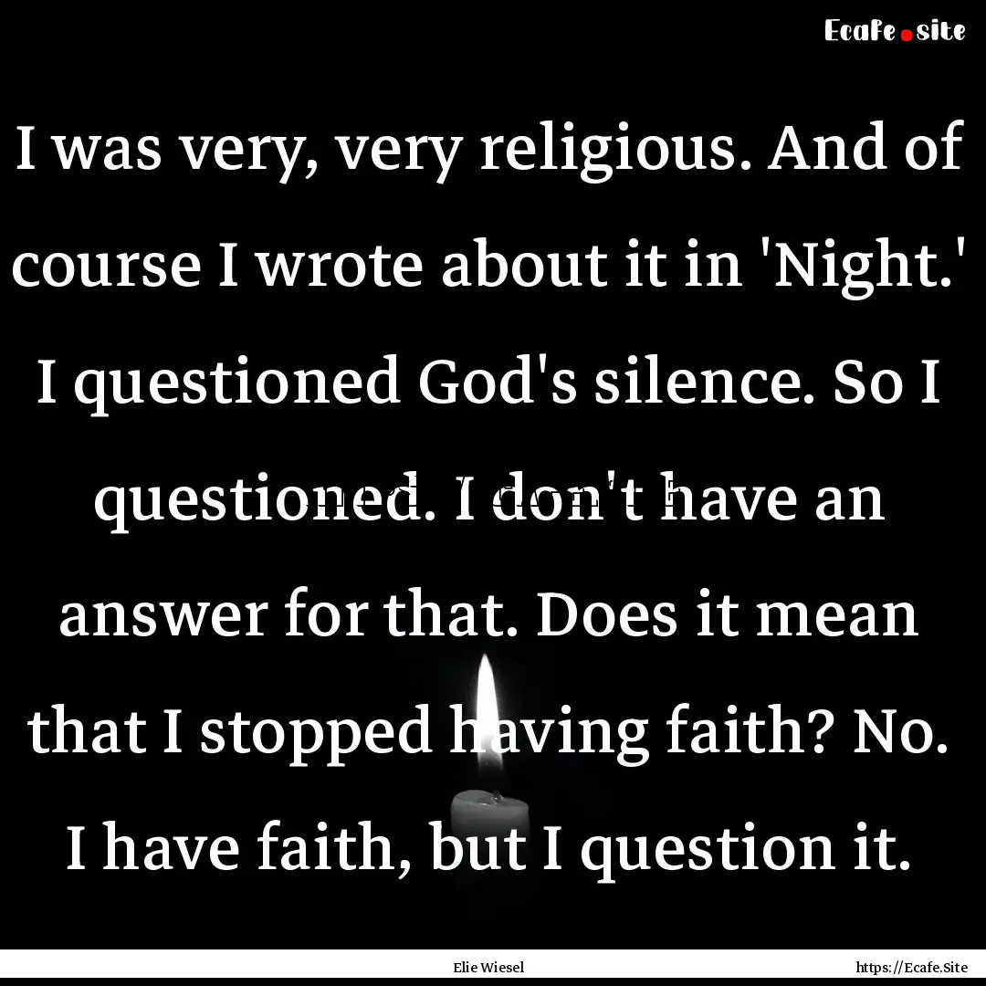 I was very, very religious. And of course.... : Quote by Elie Wiesel