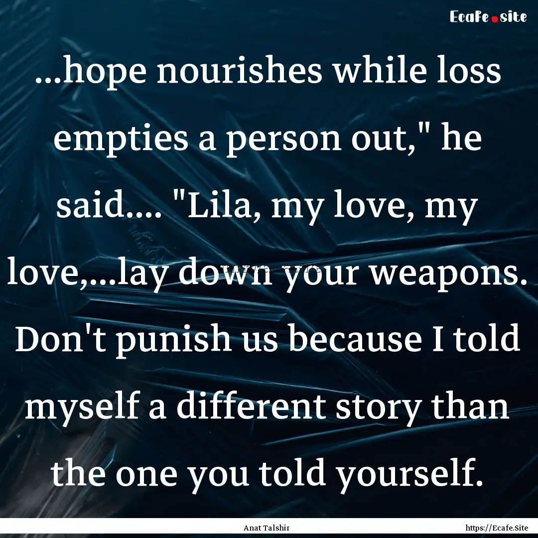 ...hope nourishes while loss empties a person.... : Quote by Anat Talshir