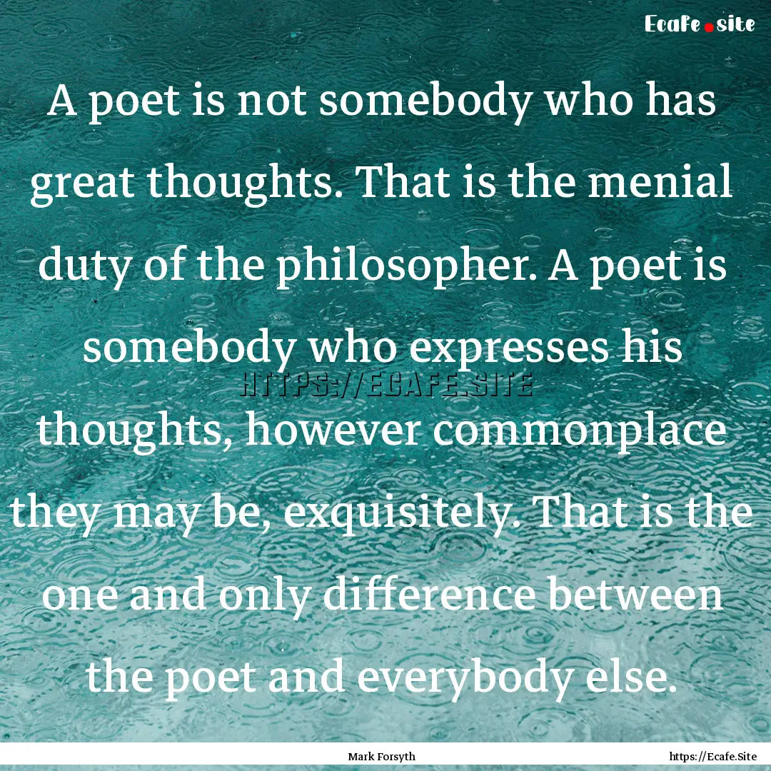 A poet is not somebody who has great thoughts..... : Quote by Mark Forsyth