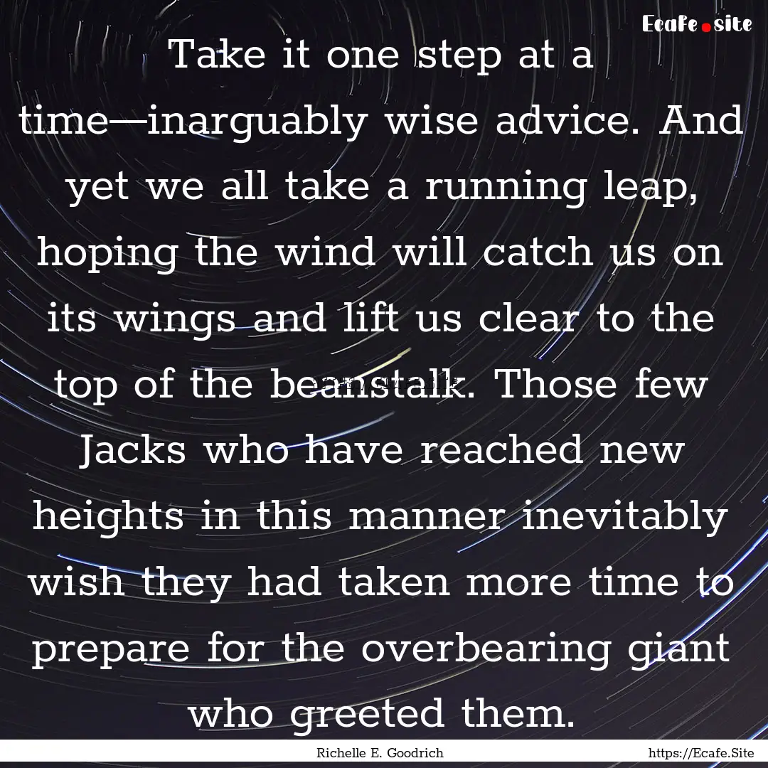 Take it one step at a time—inarguably wise.... : Quote by Richelle E. Goodrich