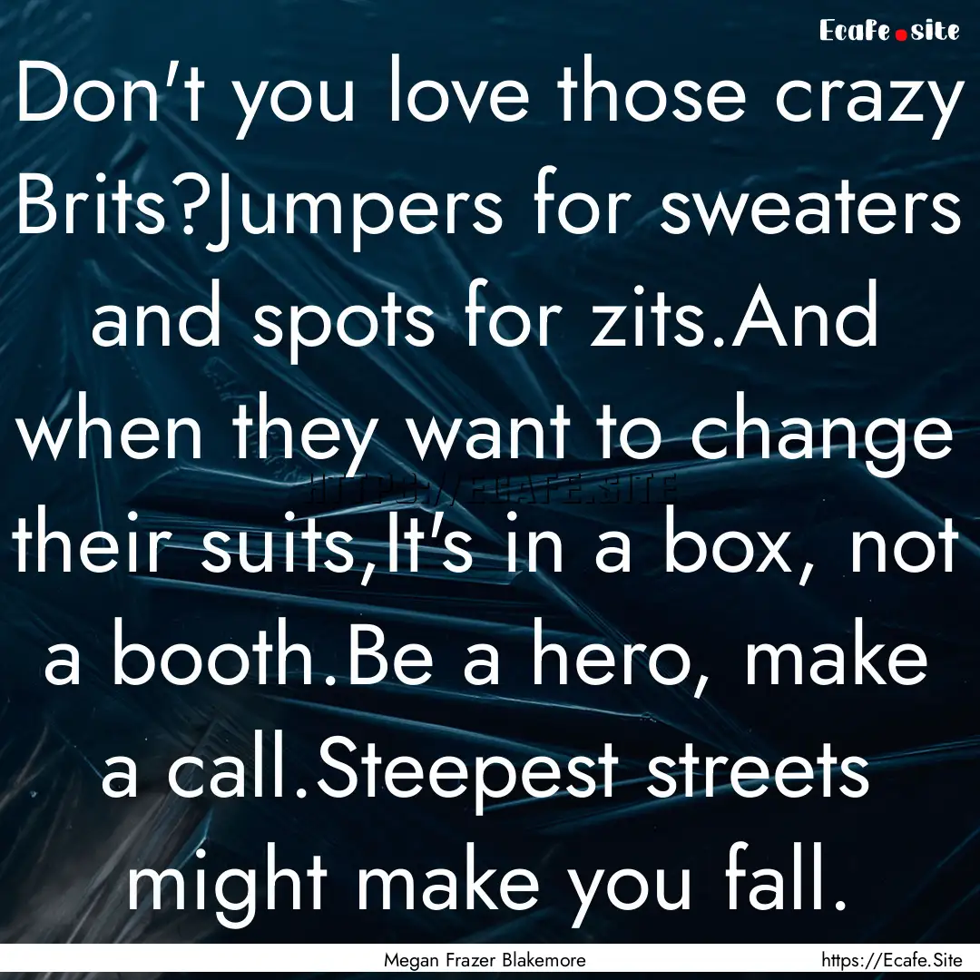 Don't you love those crazy Brits?Jumpers.... : Quote by Megan Frazer Blakemore