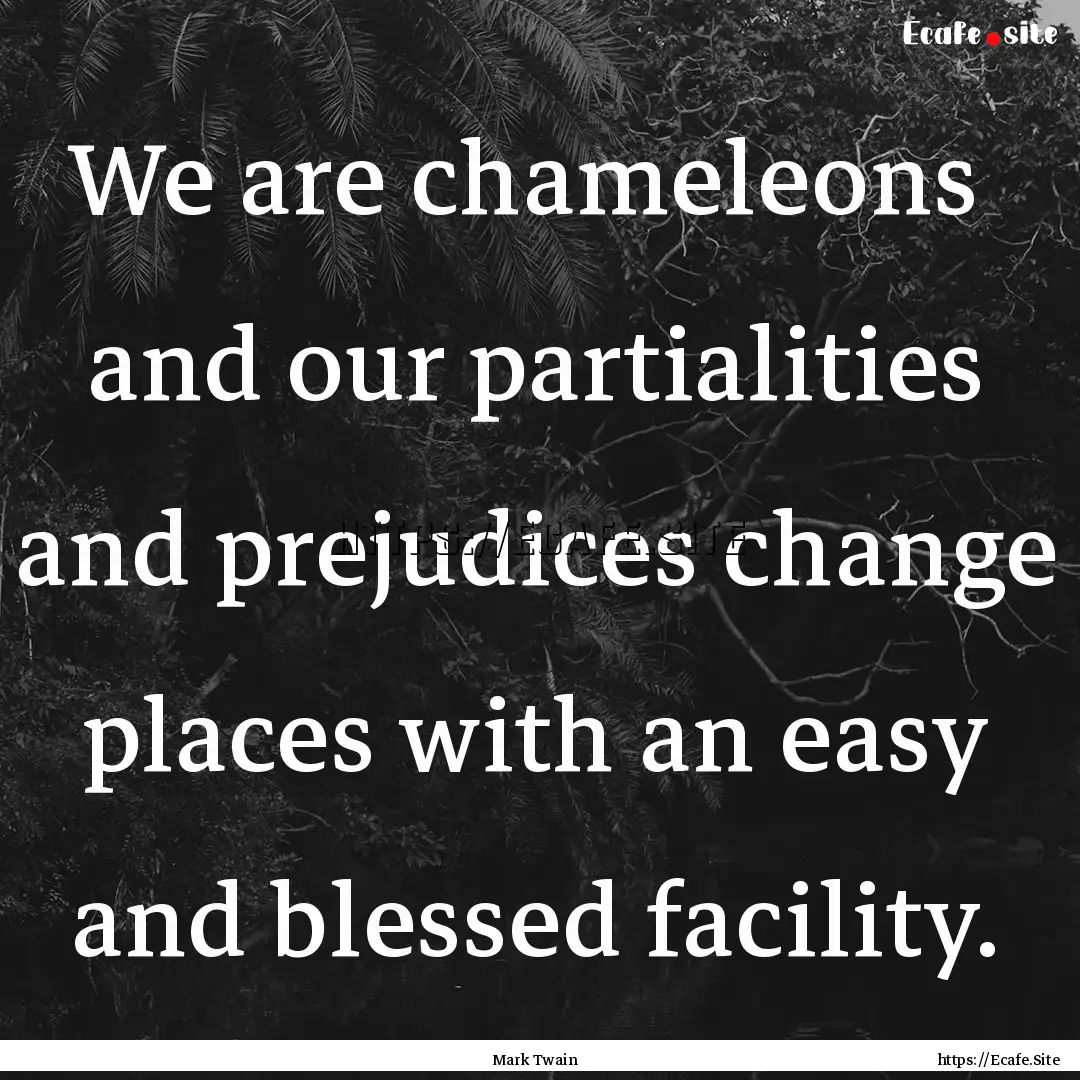 We are chameleons and our partialities and.... : Quote by Mark Twain