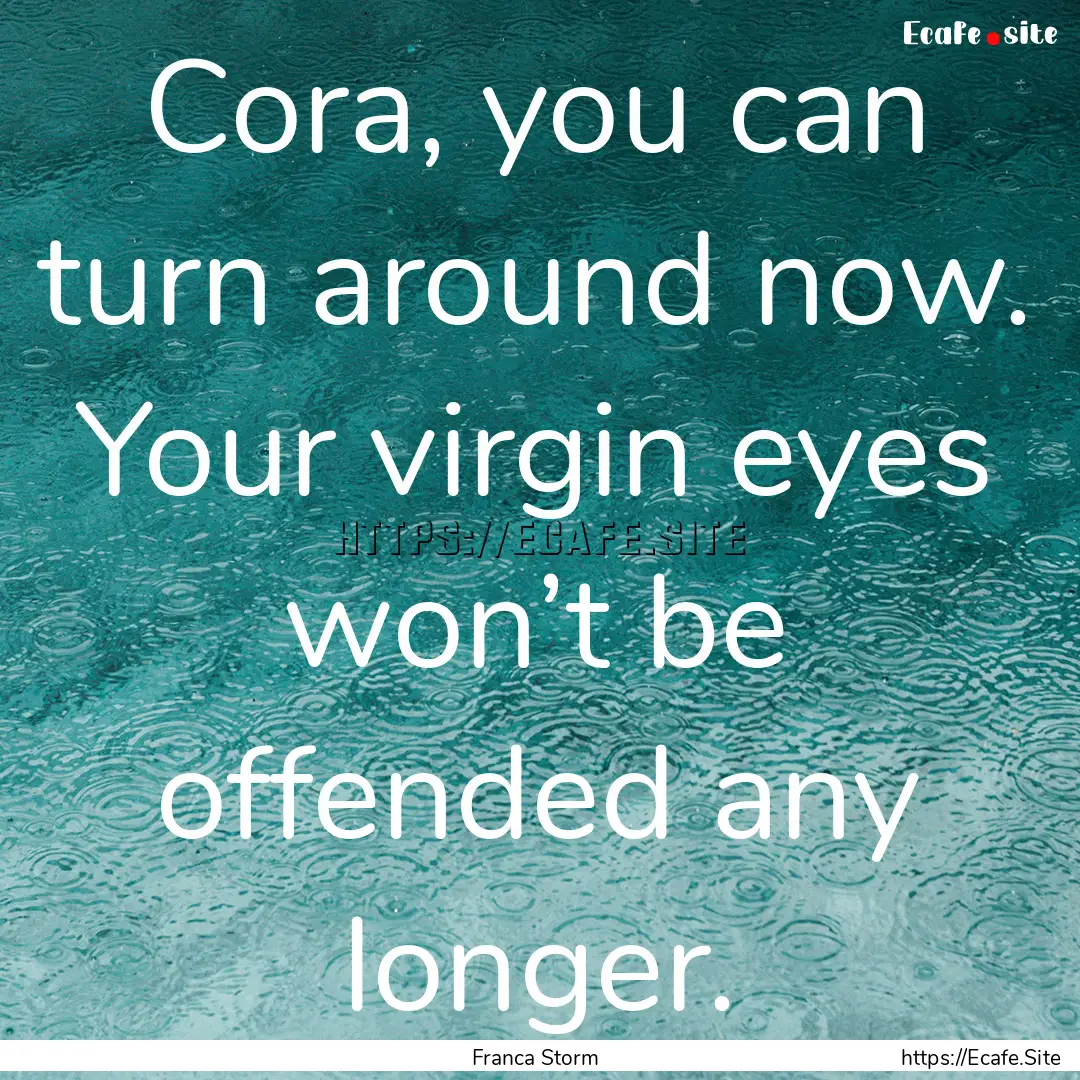 Cora, you can turn around now. Your virgin.... : Quote by Franca Storm