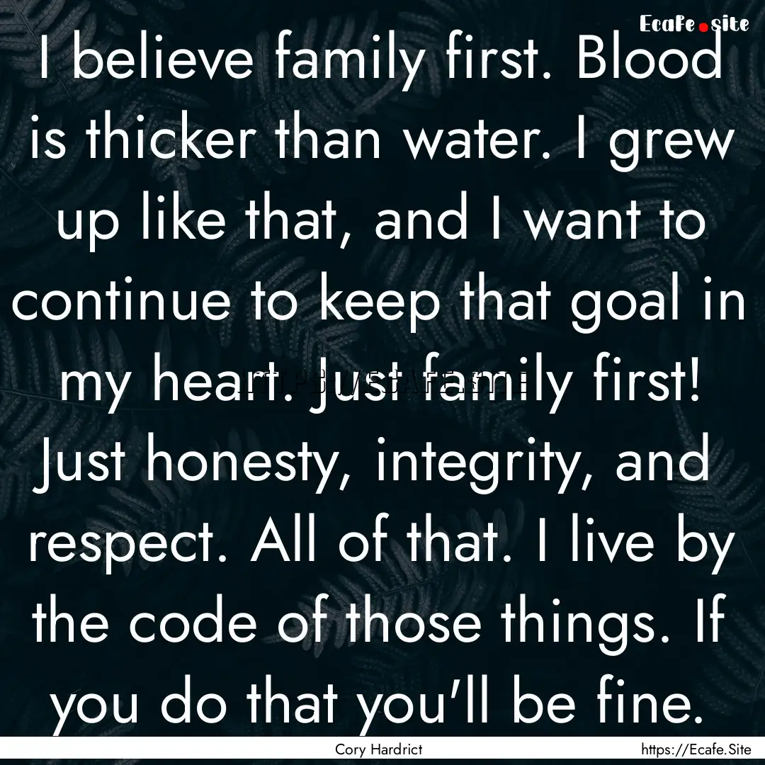 I believe family first. Blood is thicker.... : Quote by Cory Hardrict