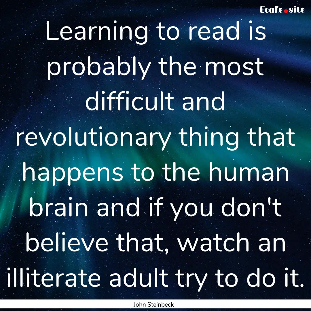 Learning to read is probably the most difficult.... : Quote by John Steinbeck