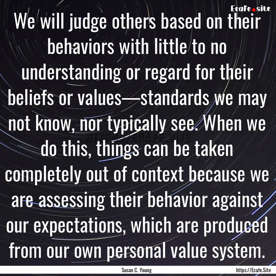 We will judge others based on their behaviors.... : Quote by Susan C. Young