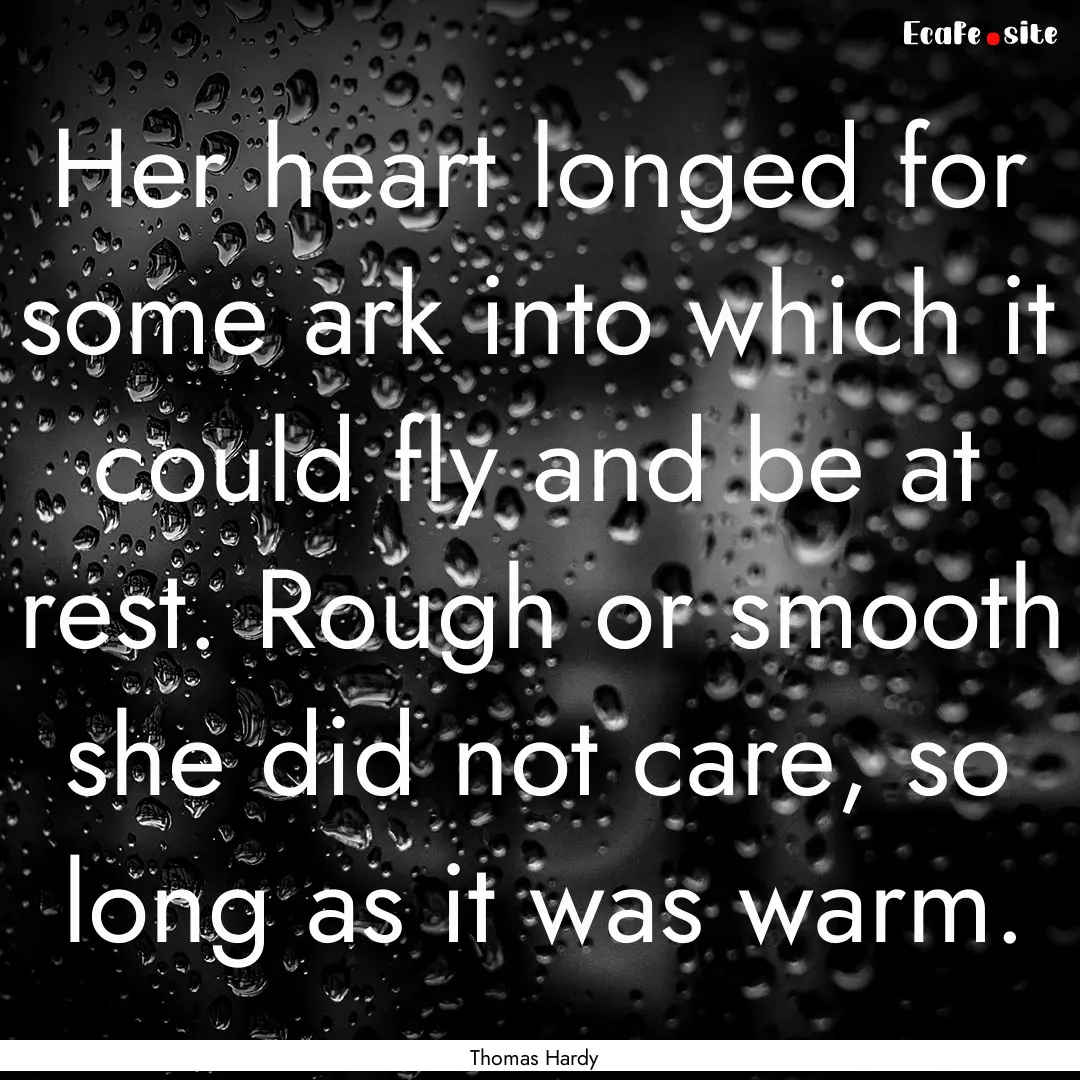 Her heart longed for some ark into which.... : Quote by Thomas Hardy