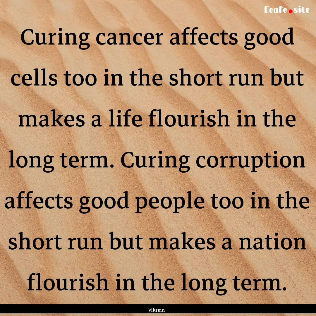 Curing cancer affects good cells too in the.... : Quote by Vikrmn