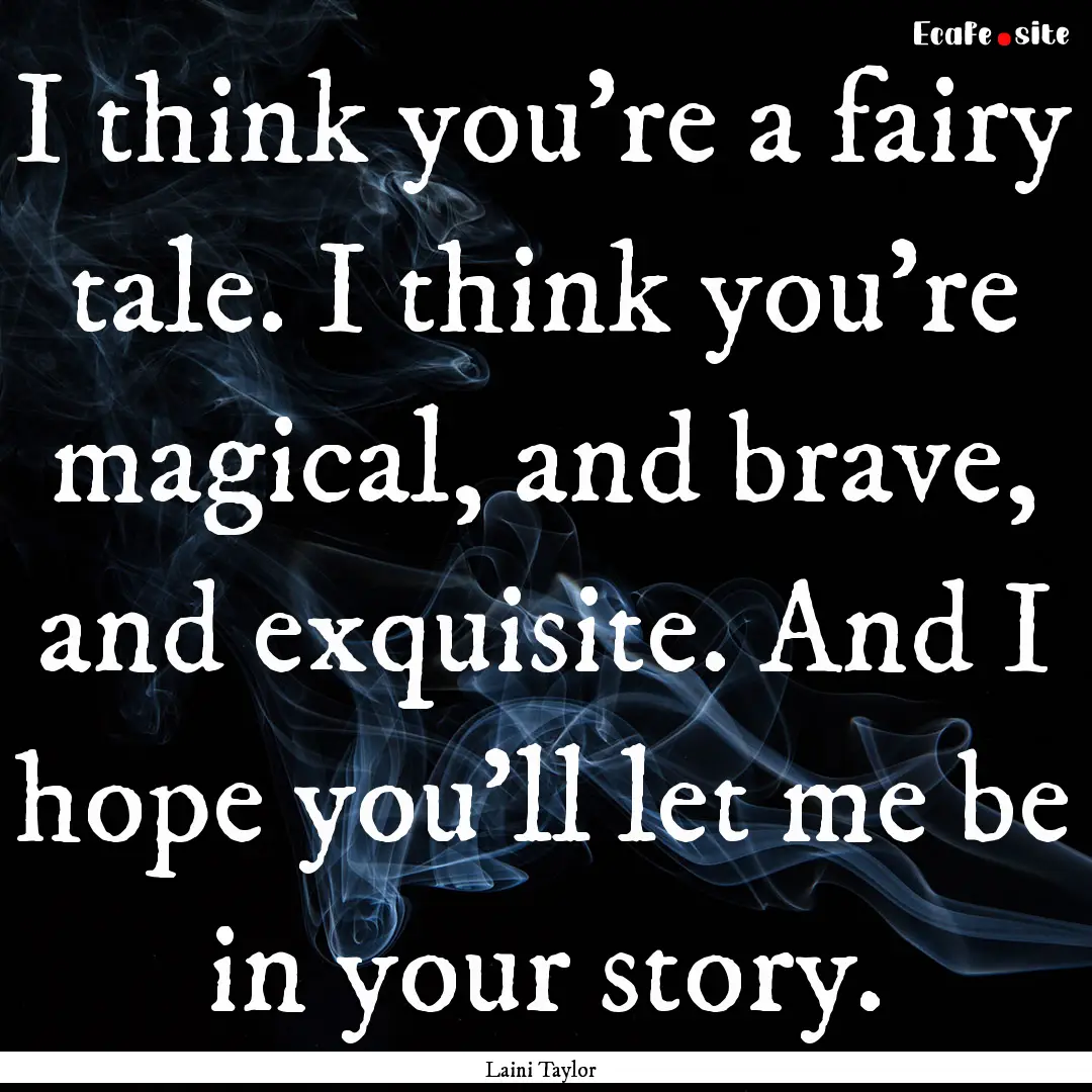 I think you're a fairy tale. I think you're.... : Quote by Laini Taylor