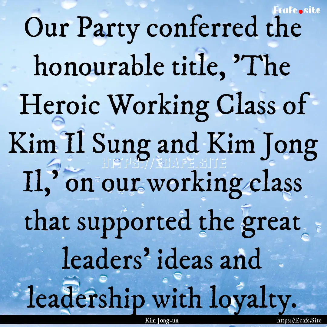 Our Party conferred the honourable title,.... : Quote by Kim Jong-un