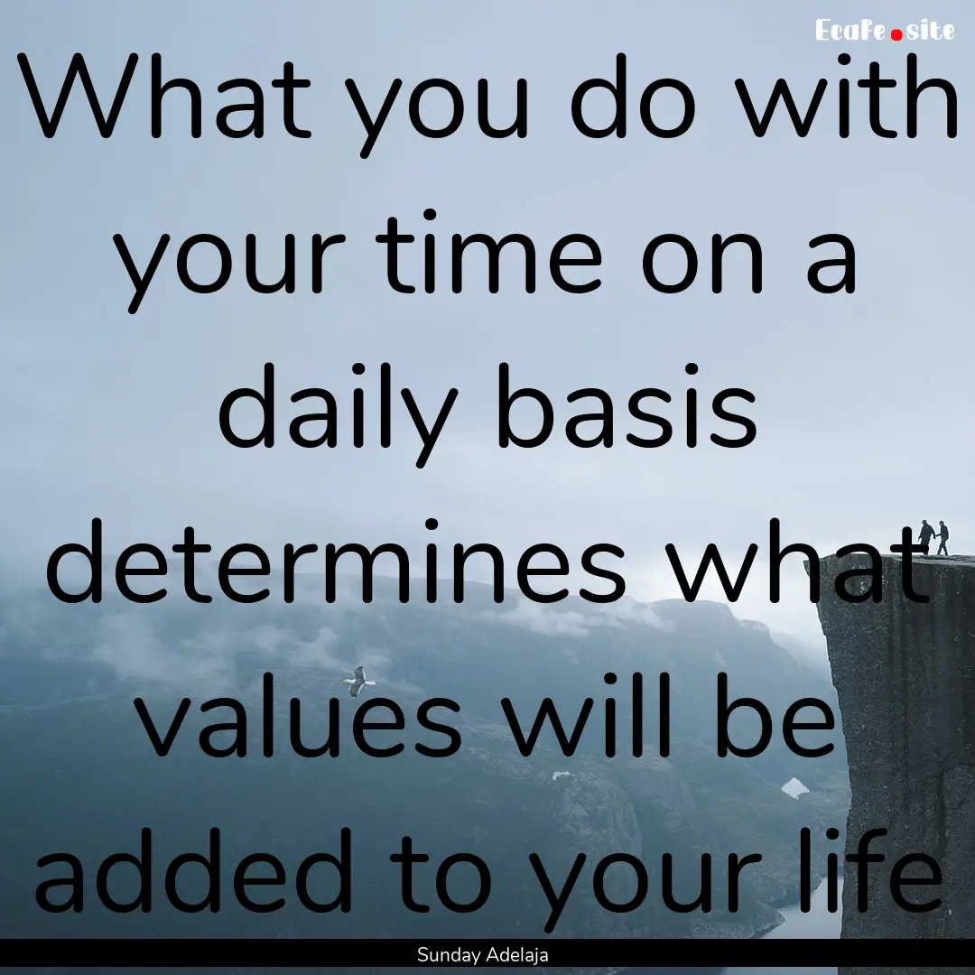 What you do with your time on a daily basis.... : Quote by Sunday Adelaja