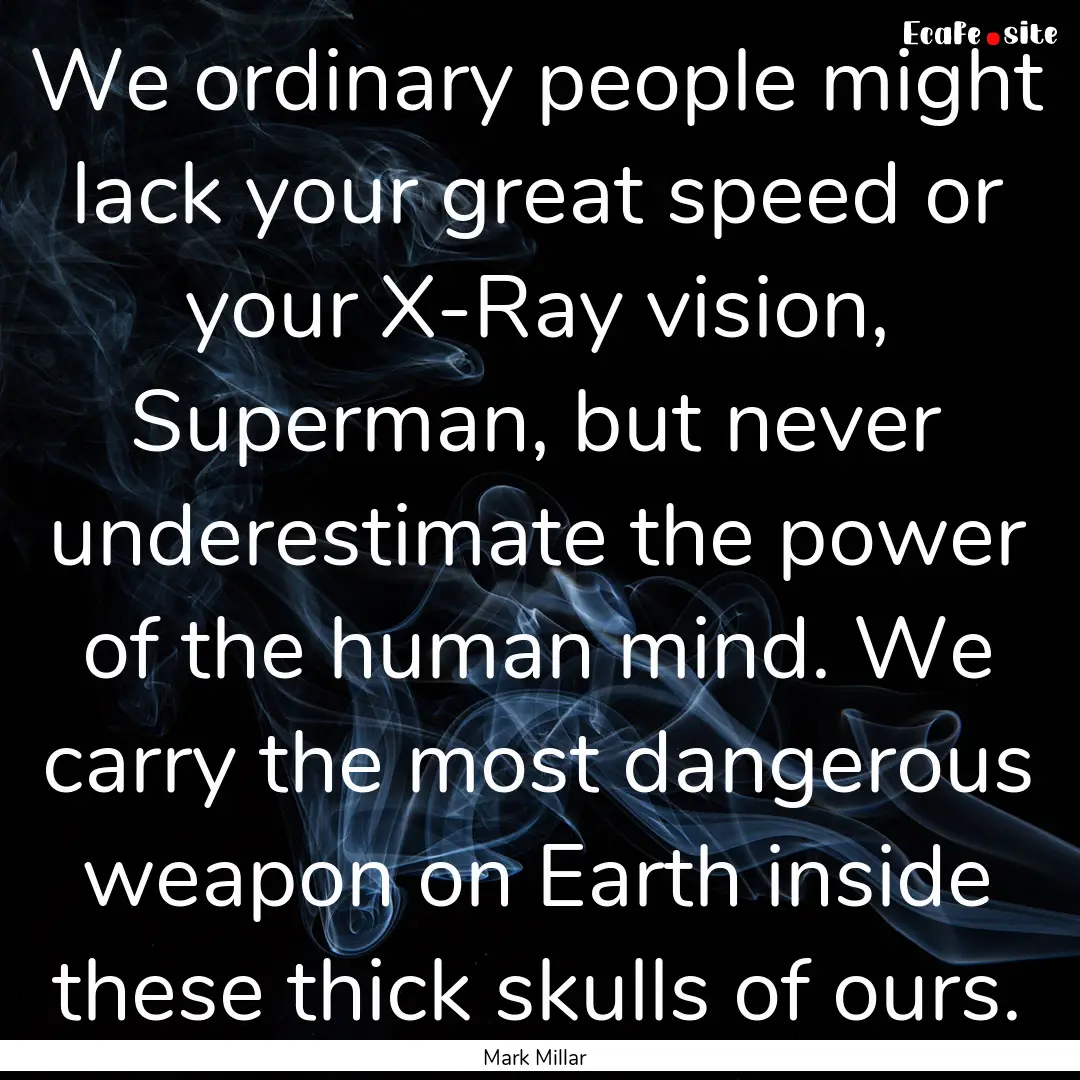 We ordinary people might lack your great.... : Quote by Mark Millar