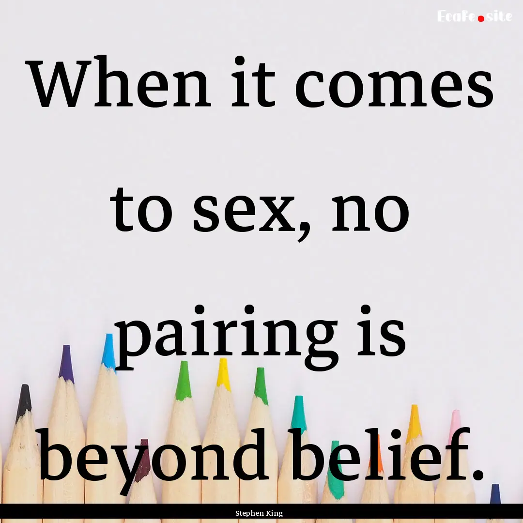 When it comes to sex, no pairing is beyond.... : Quote by Stephen King