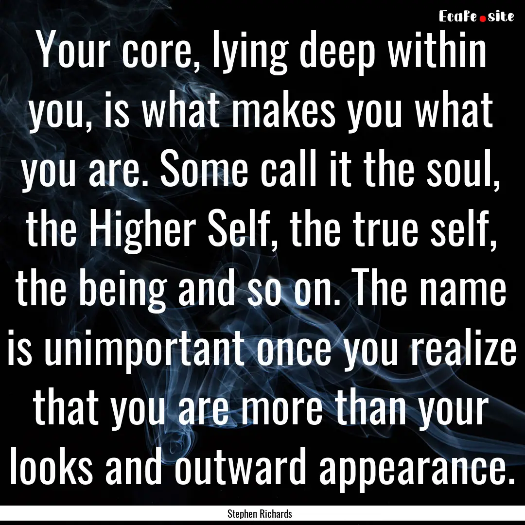 Your core, lying deep within you, is what.... : Quote by Stephen Richards