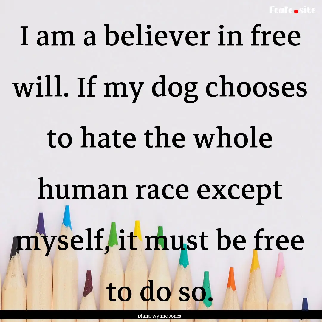 I am a believer in free will. If my dog chooses.... : Quote by Diana Wynne Jones