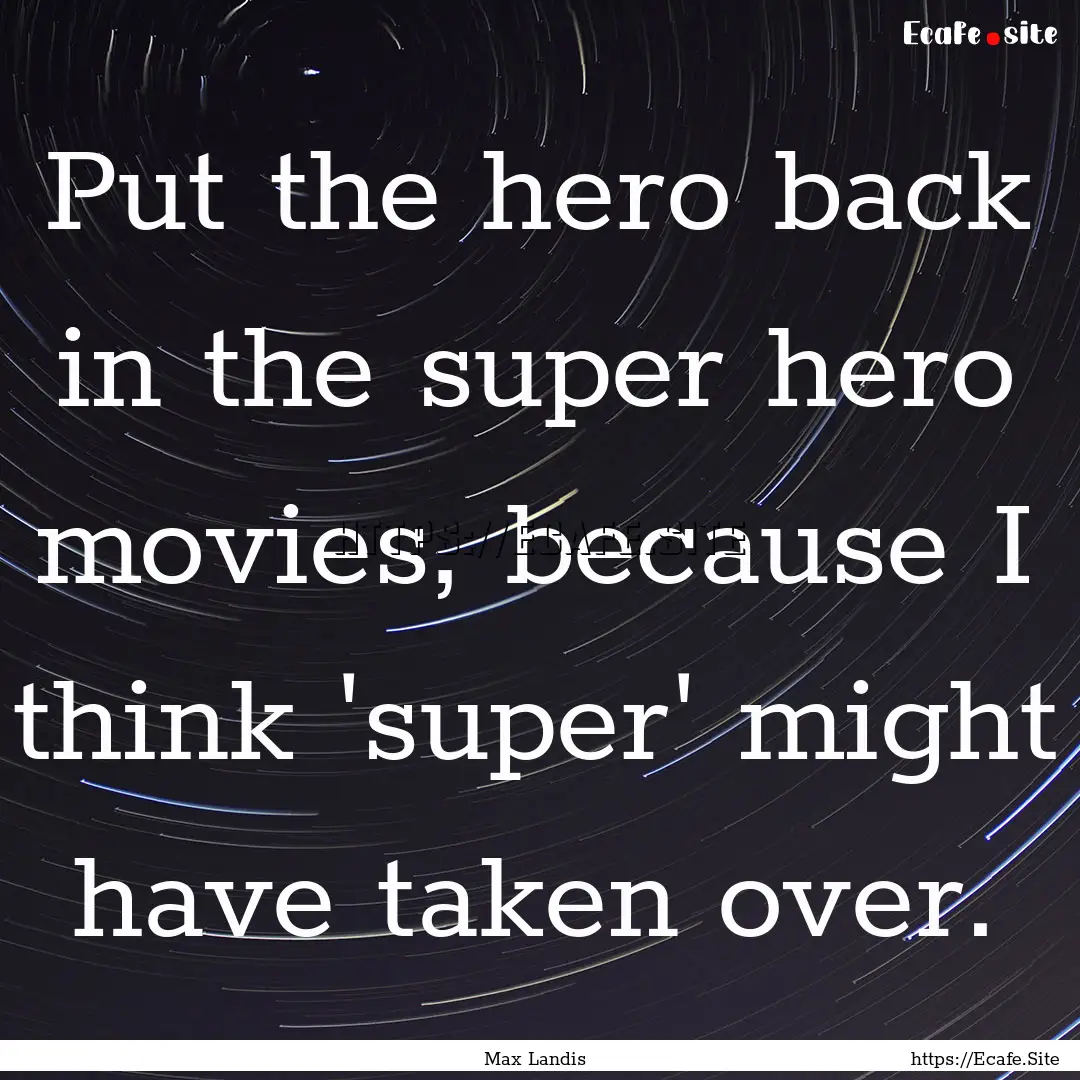 Put the hero back in the super hero movies,.... : Quote by Max Landis