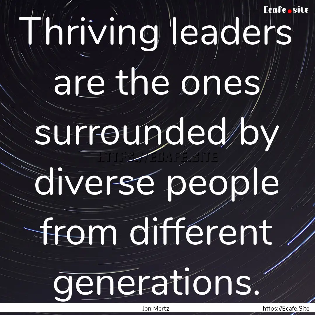 Thriving leaders are the ones surrounded.... : Quote by Jon Mertz