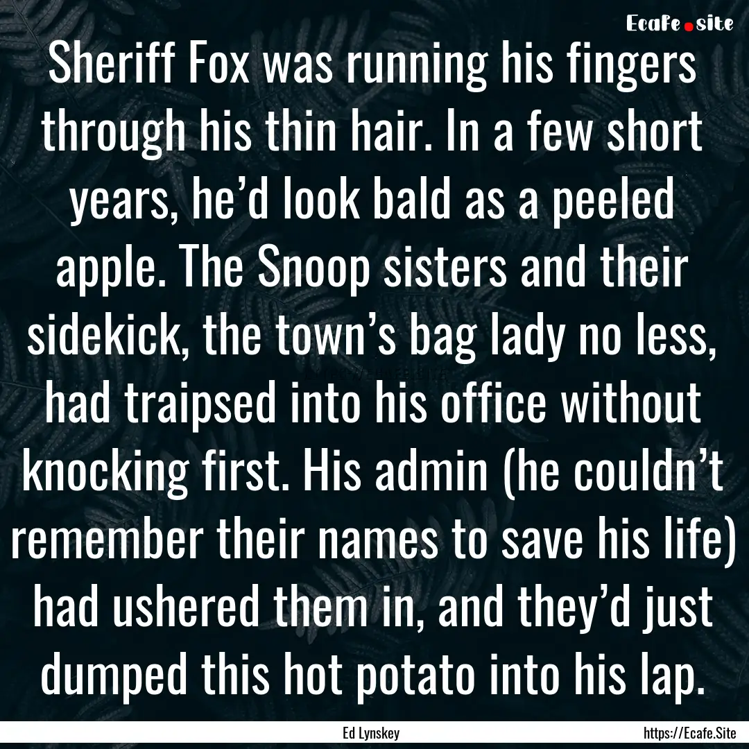 Sheriff Fox was running his fingers through.... : Quote by Ed Lynskey