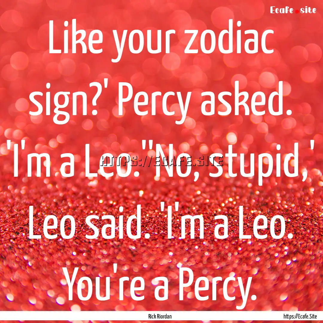 Like your zodiac sign?' Percy asked. 'I'm.... : Quote by Rick Riordan