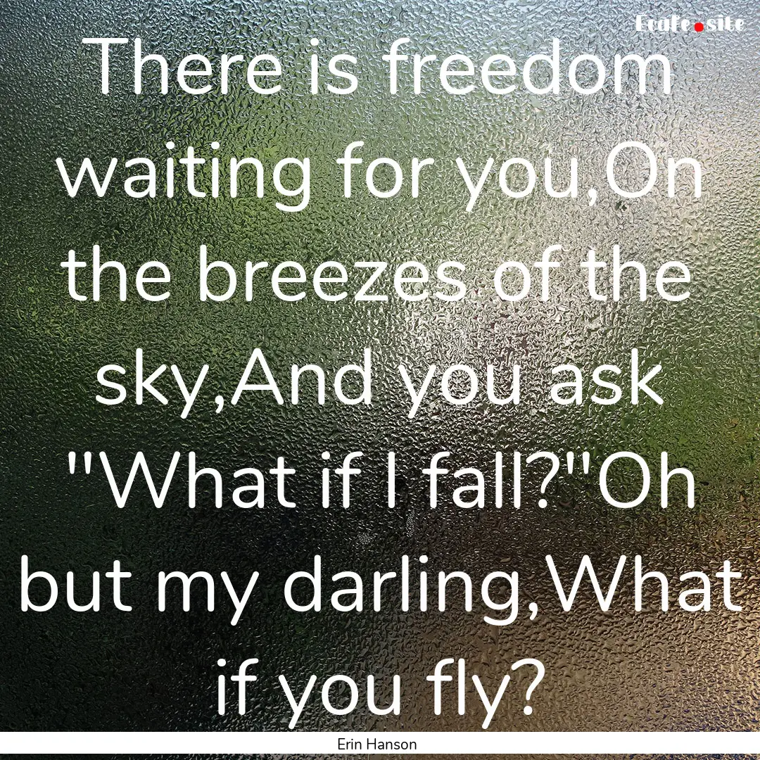 There is freedom waiting for you,On the breezes.... : Quote by Erin Hanson