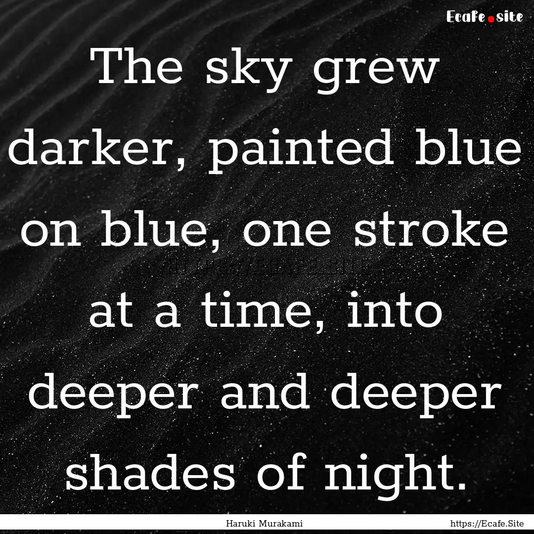 The sky grew darker, painted blue on blue,.... : Quote by Haruki Murakami