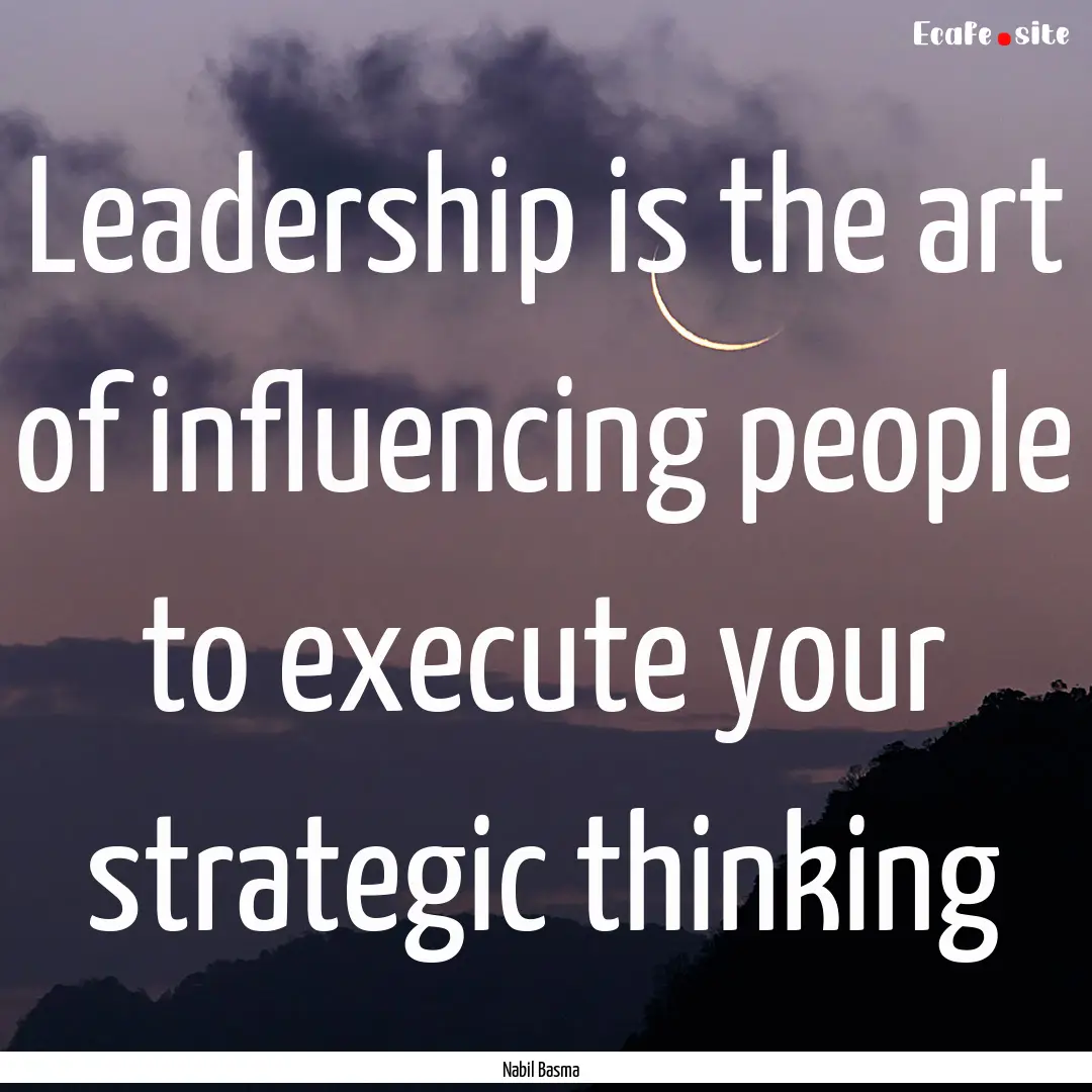 Leadership is the art of influencing people.... : Quote by Nabil Basma