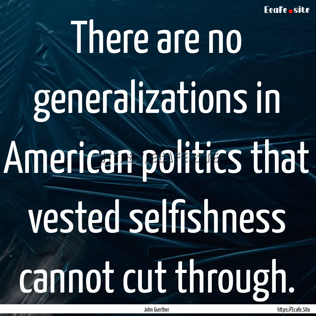 There are no generalizations in American.... : Quote by John Gunther