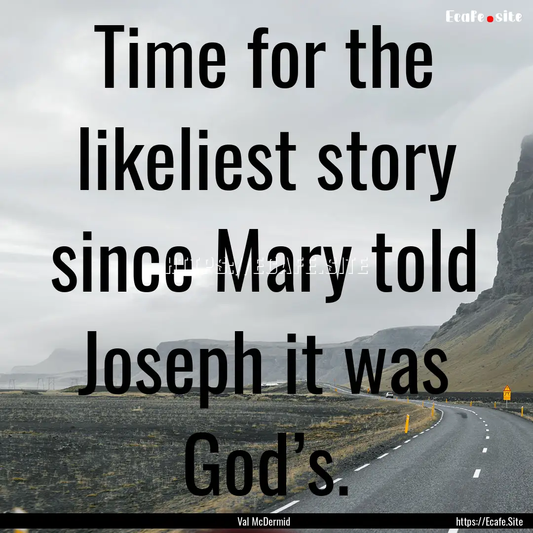 Time for the likeliest story since Mary told.... : Quote by Val McDermid