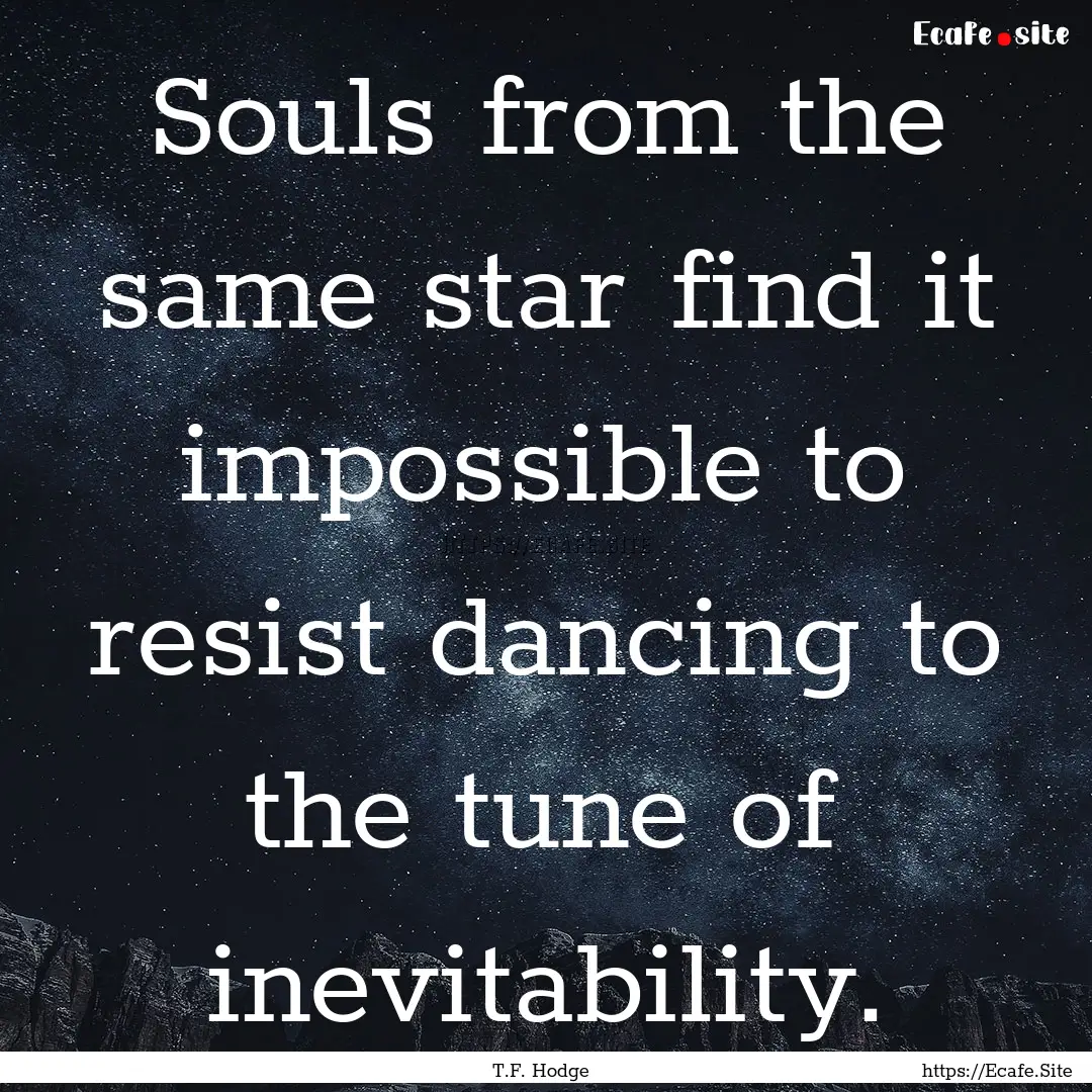 Souls from the same star find it impossible.... : Quote by T.F. Hodge