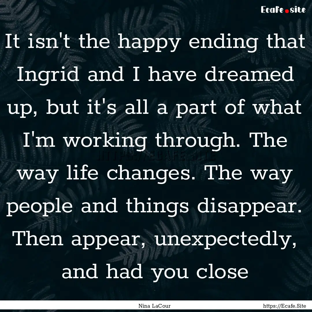 It isn't the happy ending that Ingrid and.... : Quote by Nina LaCour