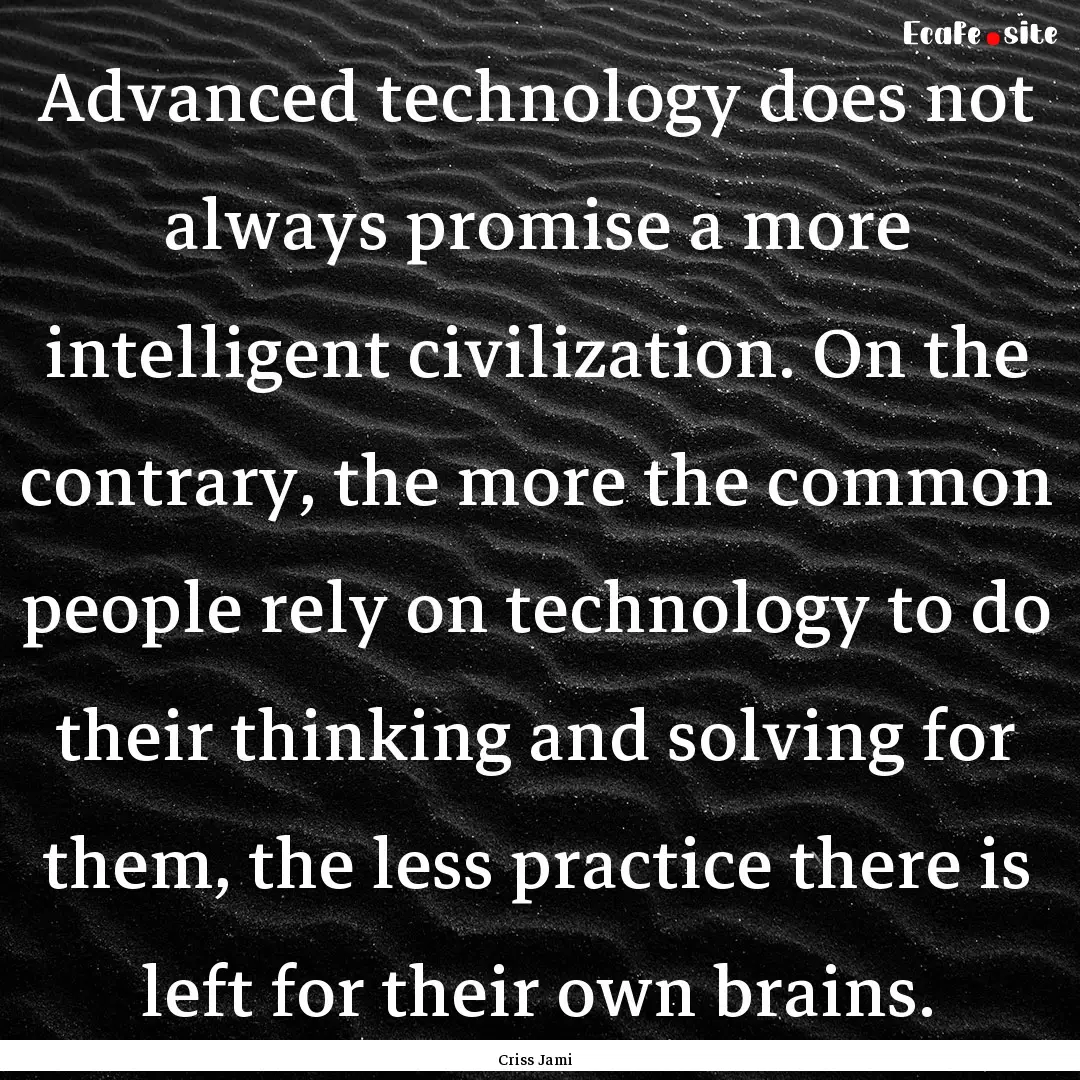 Advanced technology does not always promise.... : Quote by Criss Jami