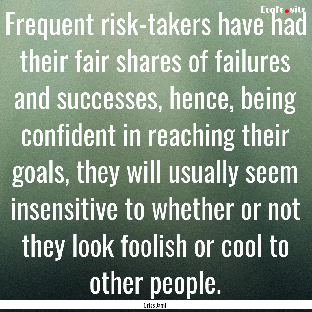 Frequent risk-takers have had their fair.... : Quote by Criss Jami