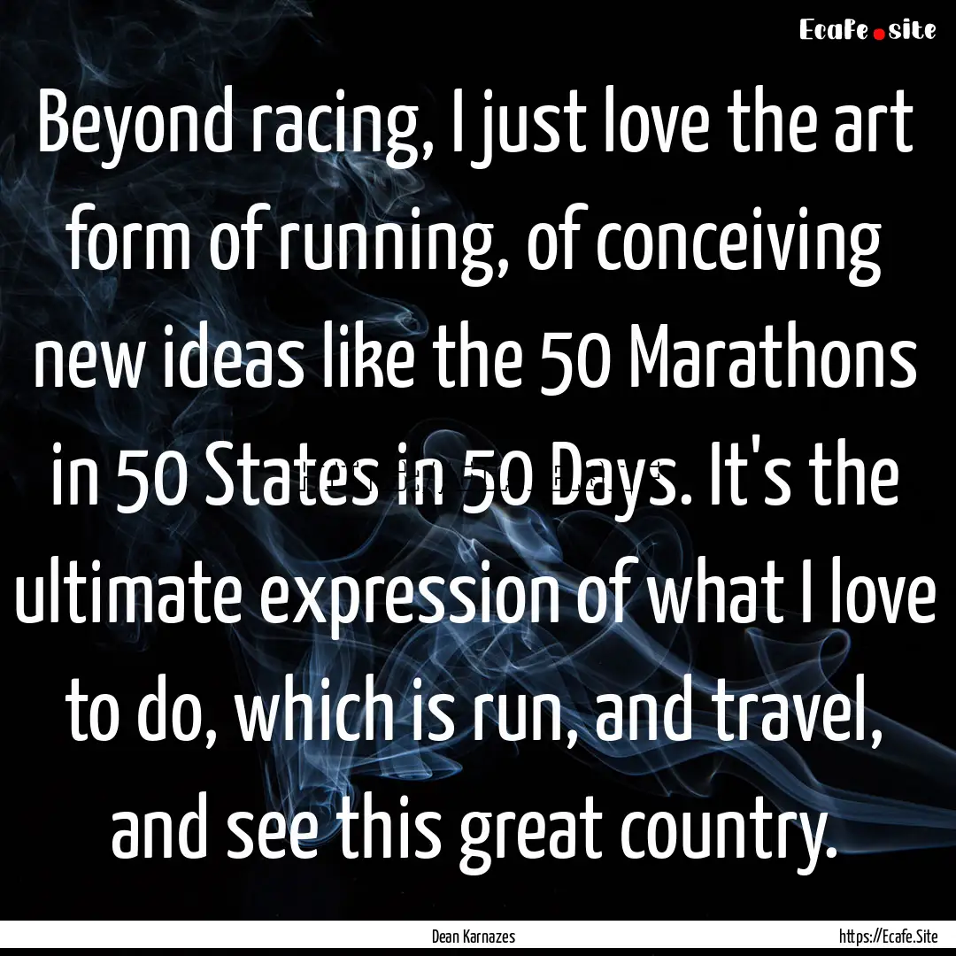 Beyond racing, I just love the art form of.... : Quote by Dean Karnazes