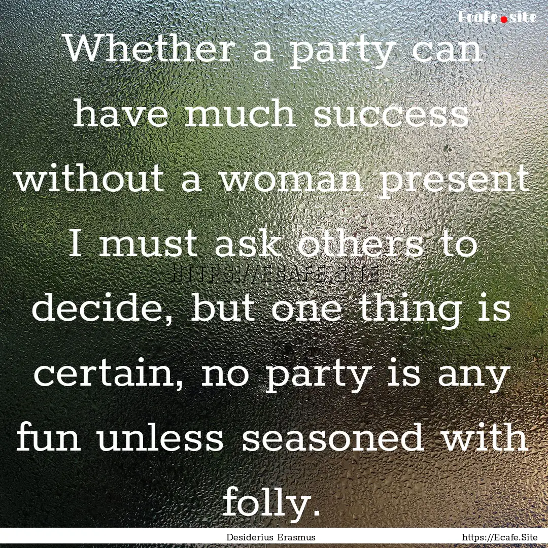 Whether a party can have much success without.... : Quote by Desiderius Erasmus