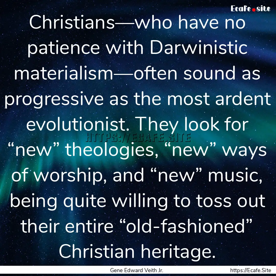 Christians—who have no patience with Darwinistic.... : Quote by Gene Edward Veith Jr.