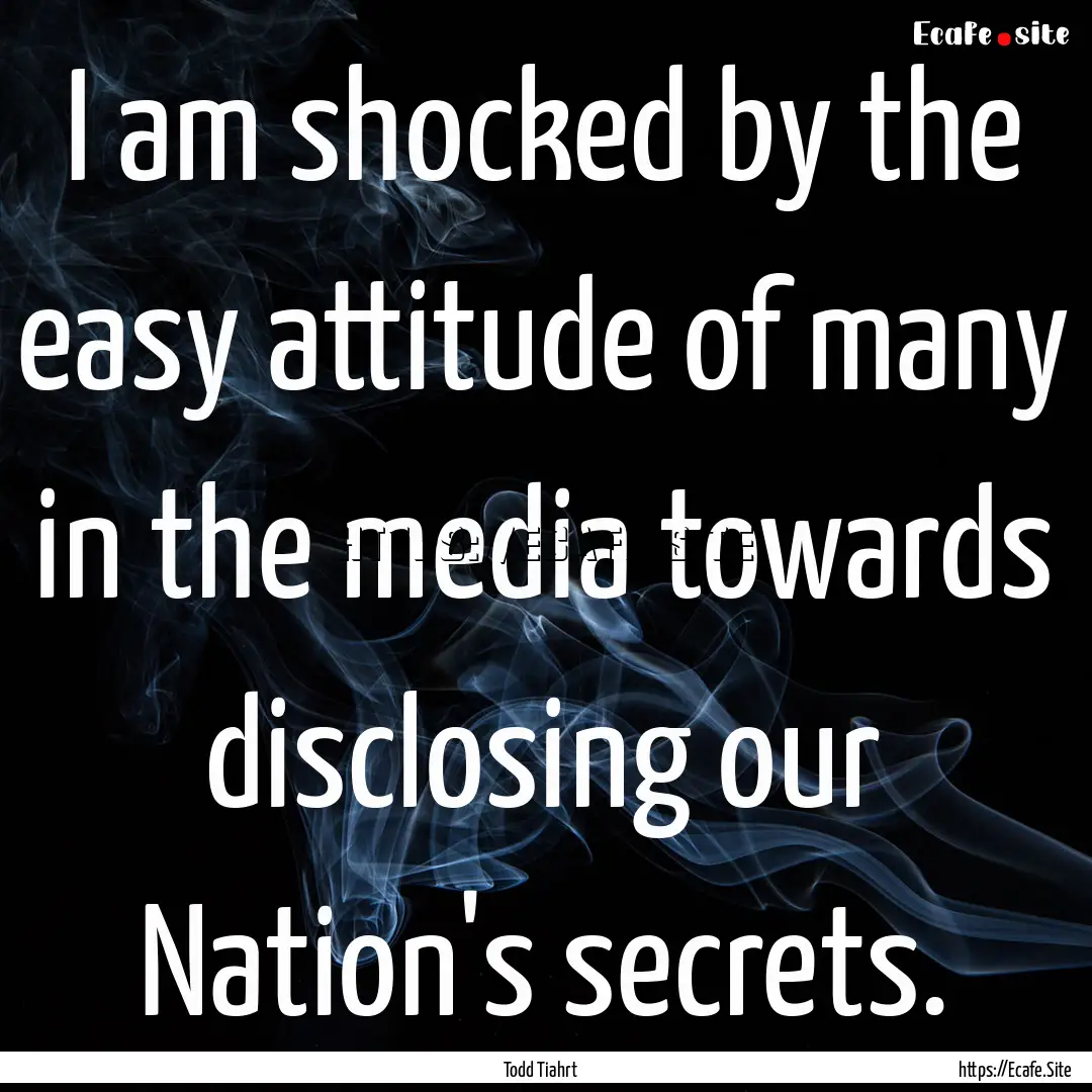 I am shocked by the easy attitude of many.... : Quote by Todd Tiahrt