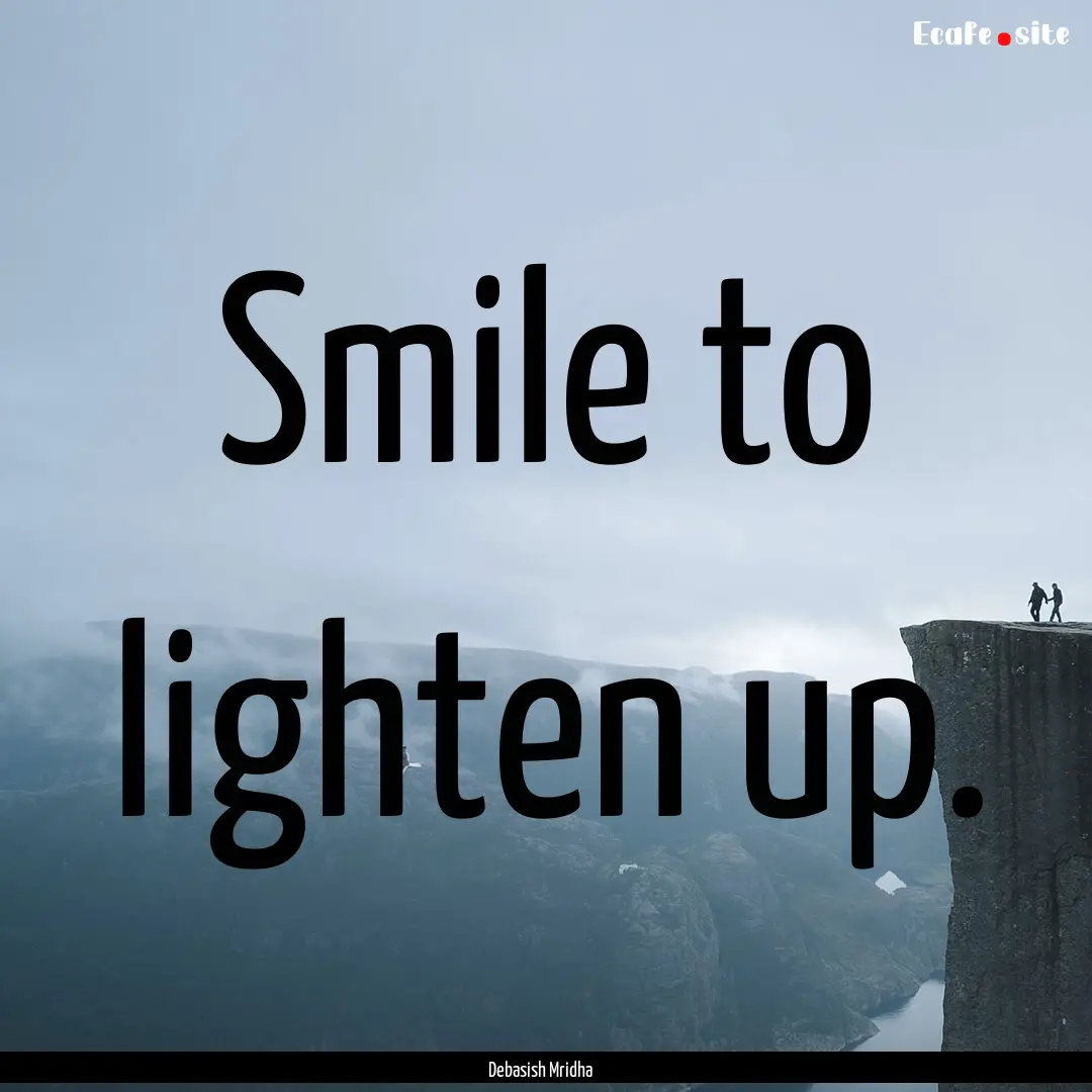 Smile to lighten up. : Quote by Debasish Mridha