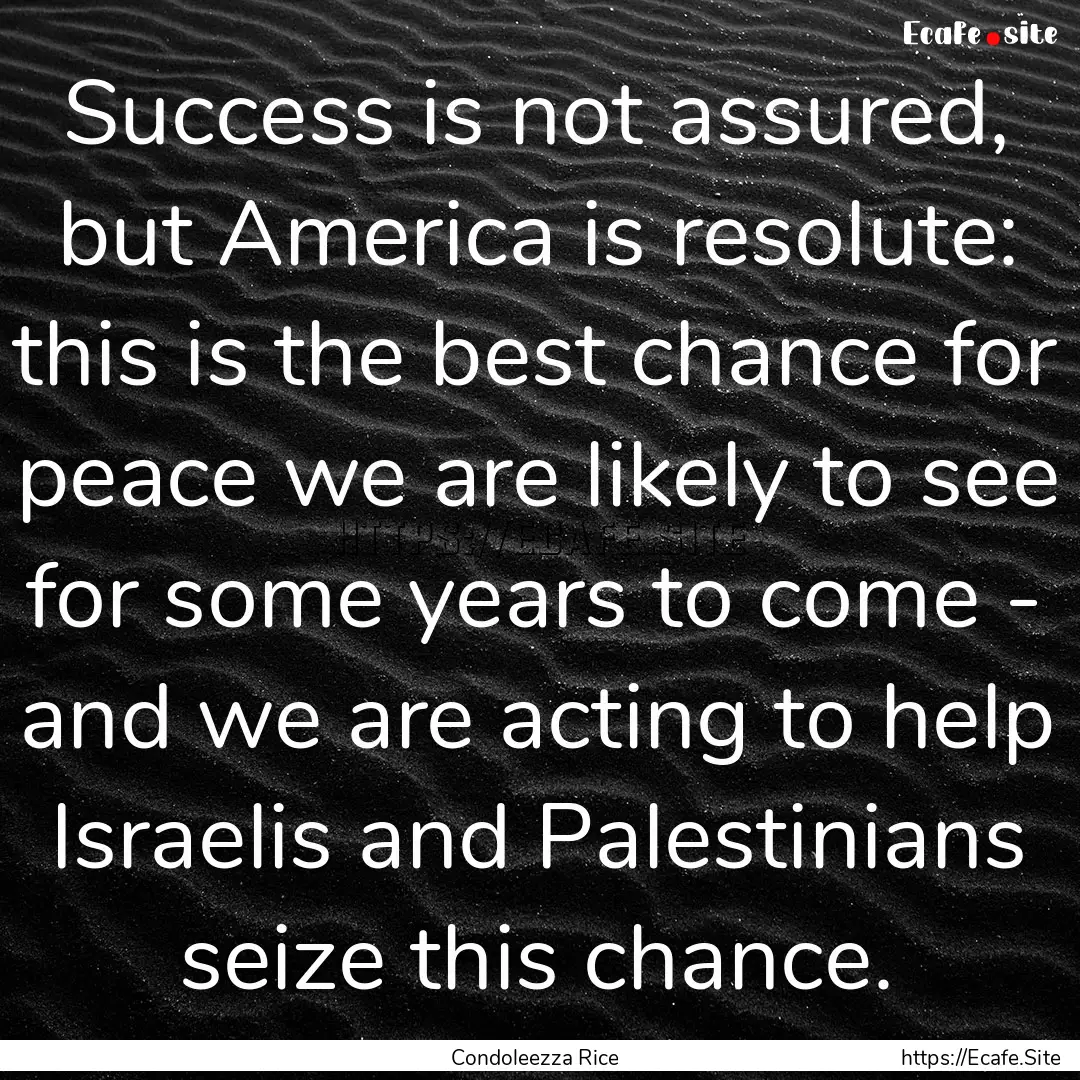 Success is not assured, but America is resolute:.... : Quote by Condoleezza Rice