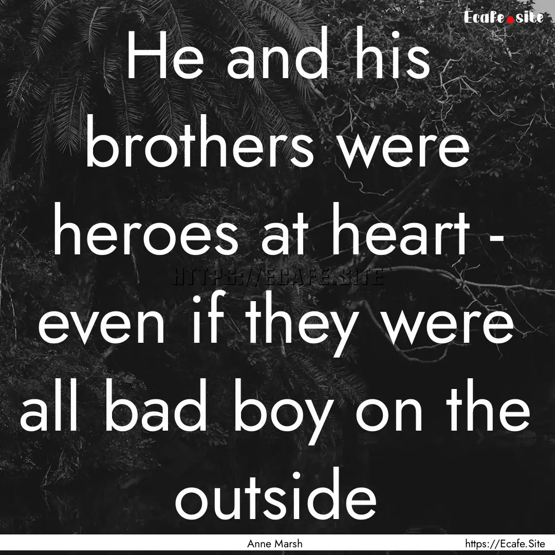 He and his brothers were heroes at heart.... : Quote by Anne Marsh