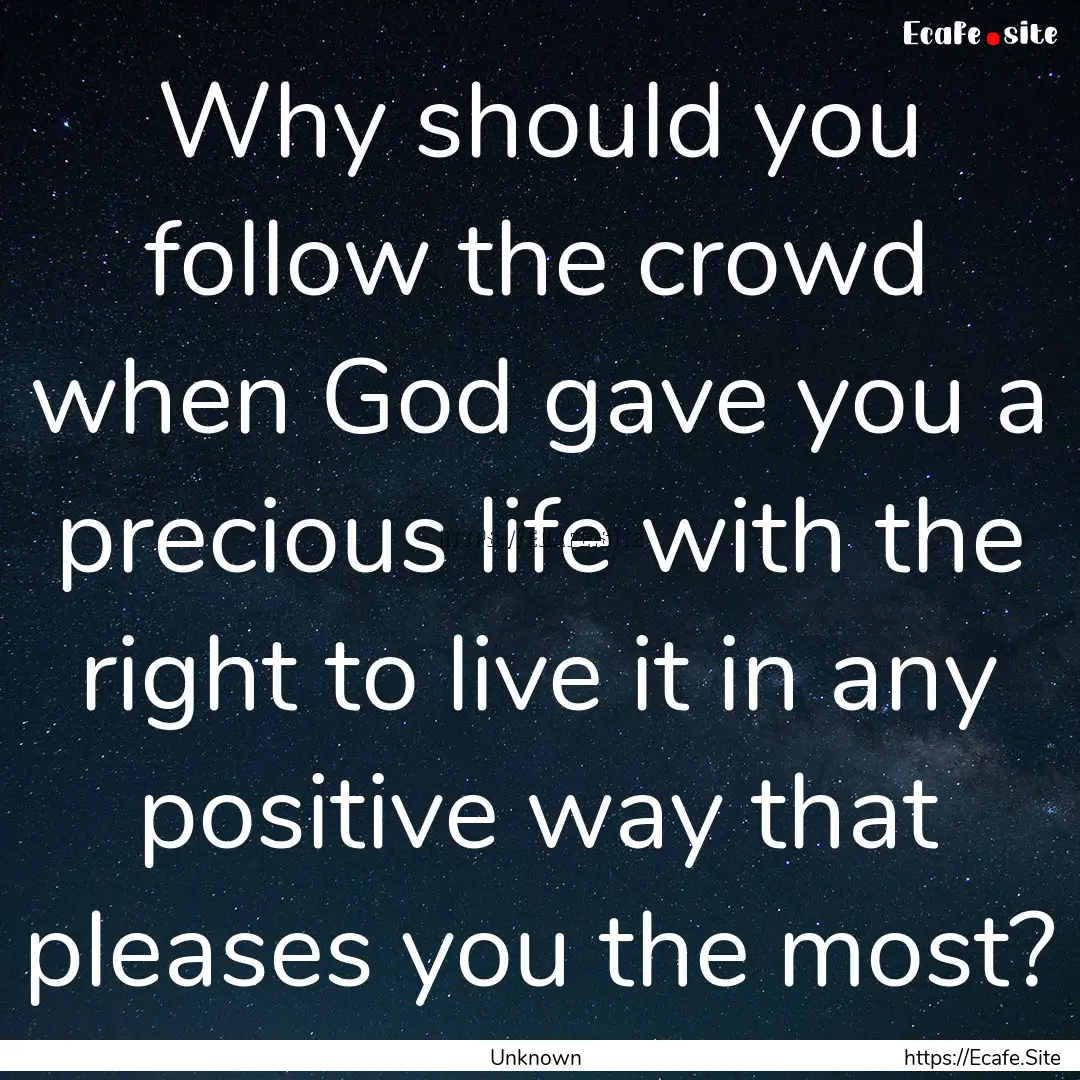 Why should you follow the crowd when God.... : Quote by Unknown