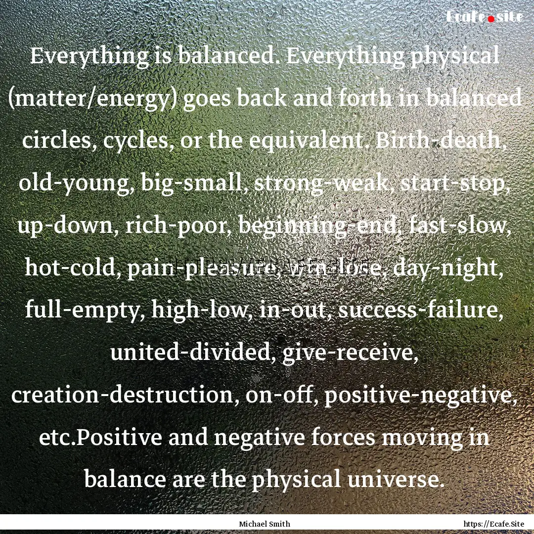 Everything is balanced. Everything physical.... : Quote by Michael Smith