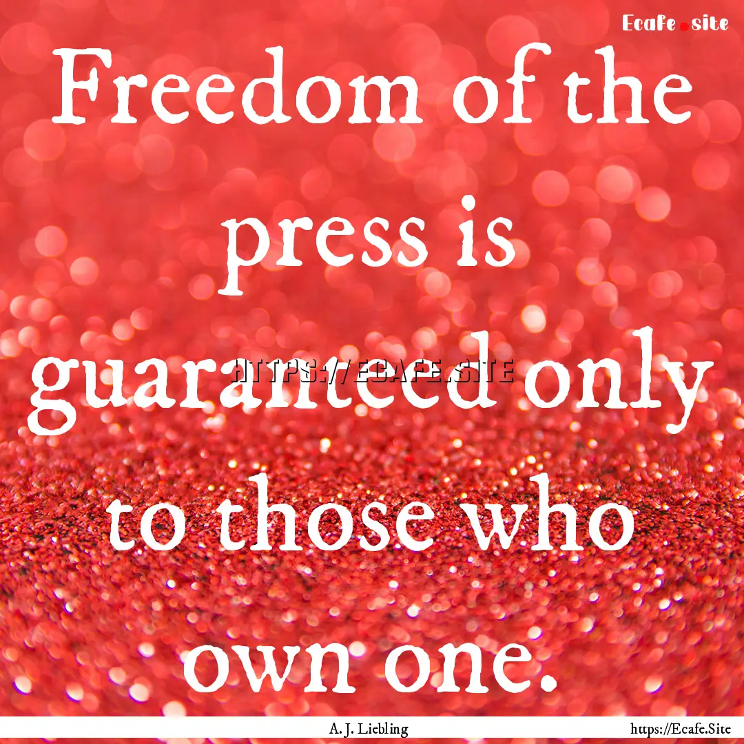 Freedom of the press is guaranteed only to.... : Quote by A. J. Liebling