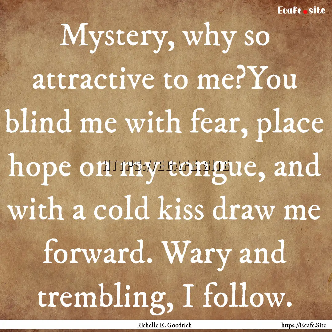 Mystery, why so attractive to me?You blind.... : Quote by Richelle E. Goodrich