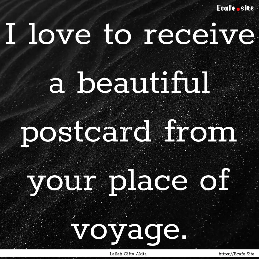 I love to receive a beautiful postcard from.... : Quote by Lailah Gifty Akita