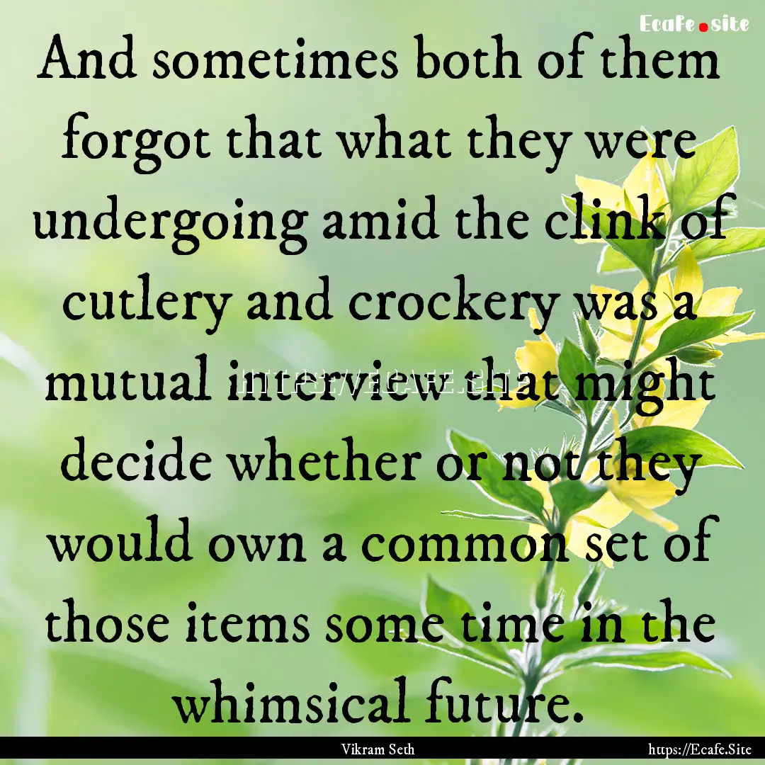 And sometimes both of them forgot that what.... : Quote by Vikram Seth